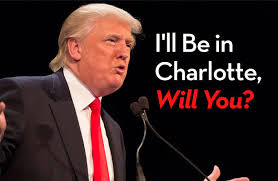 TRUMP - I WILL BE IN CHARLOTTE - WILL YOU